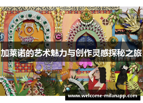 加莱诺的艺术魅力与创作灵感探秘之旅