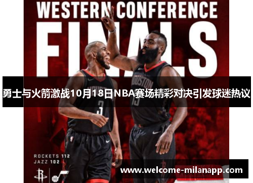 勇士与火箭激战10月18日NBA赛场精彩对决引发球迷热议