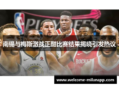 南锡与梅斯激战正酣比赛结果揭晓引发热议